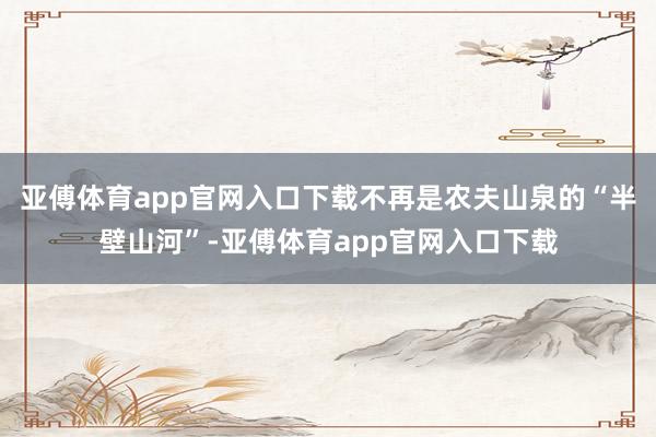 亚傅体育app官网入口下载不再是农夫山泉的“半壁山河”-亚傅体育app官网入口下载