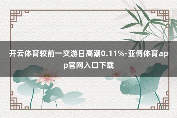 开云体育较前一交游日高潮0.11%-亚傅体育app官网入口下载