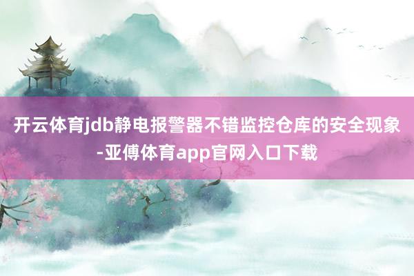 开云体育jdb静电报警器不错监控仓库的安全现象-亚傅体育app官网入口下载