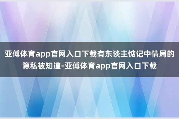 亚傅体育app官网入口下载有东谈主惦记中情局的隐私被知道-亚傅体育app官网入口下载